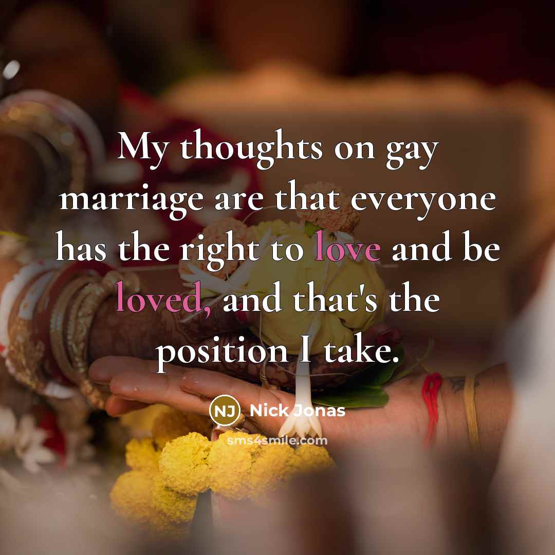 “My thoughts on gay marriage are that everyone has the…” quote by Nick Jonas