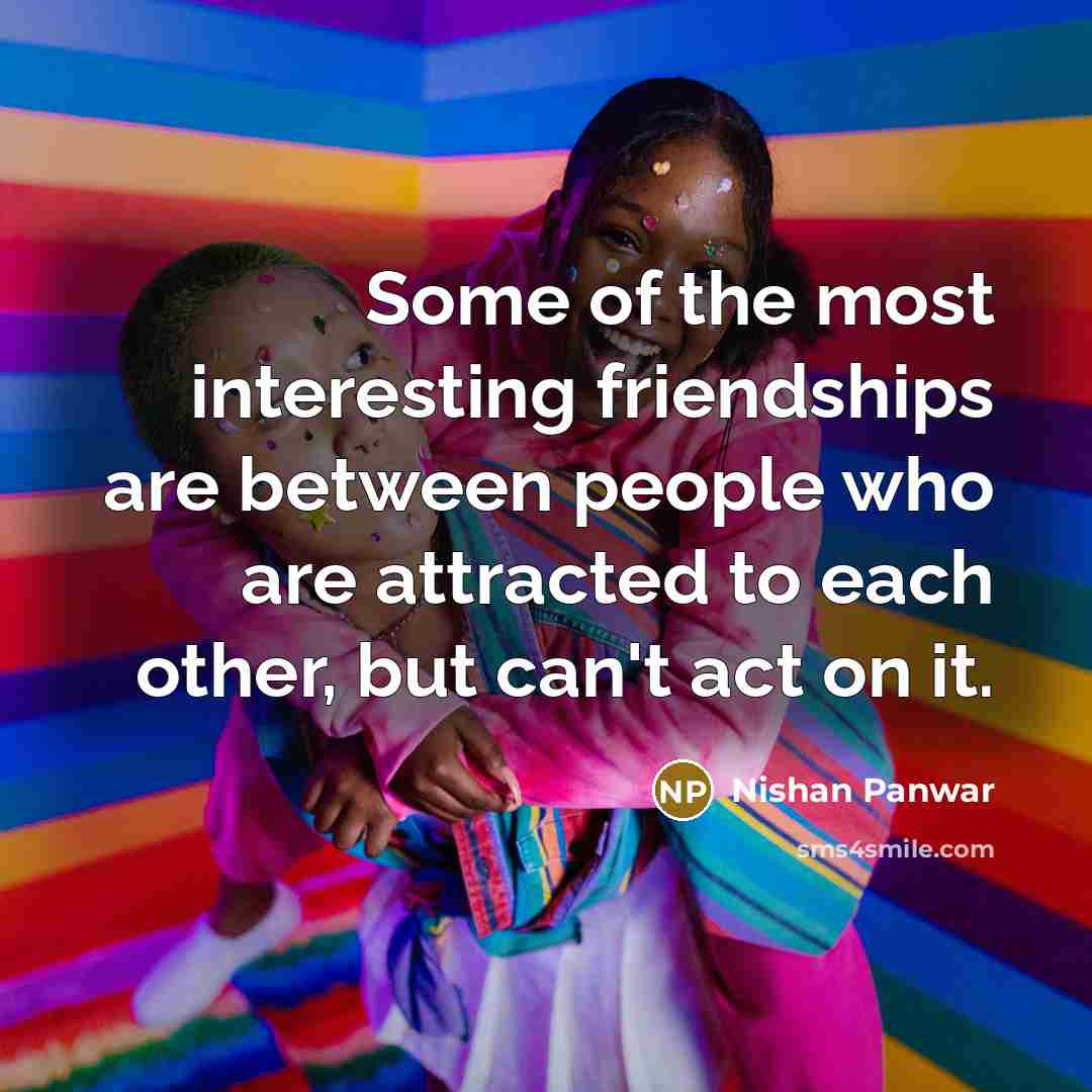 “Some of the most interesting friendships are between people who…” quote by Nishan Panwar