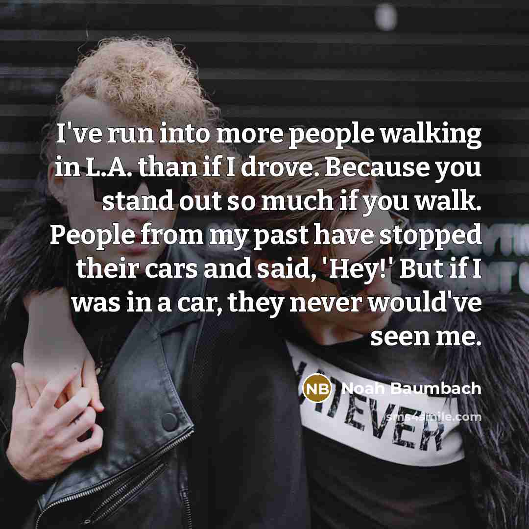 “I've run into more people walking in L.A. than if…” quote by Noah Baumbach