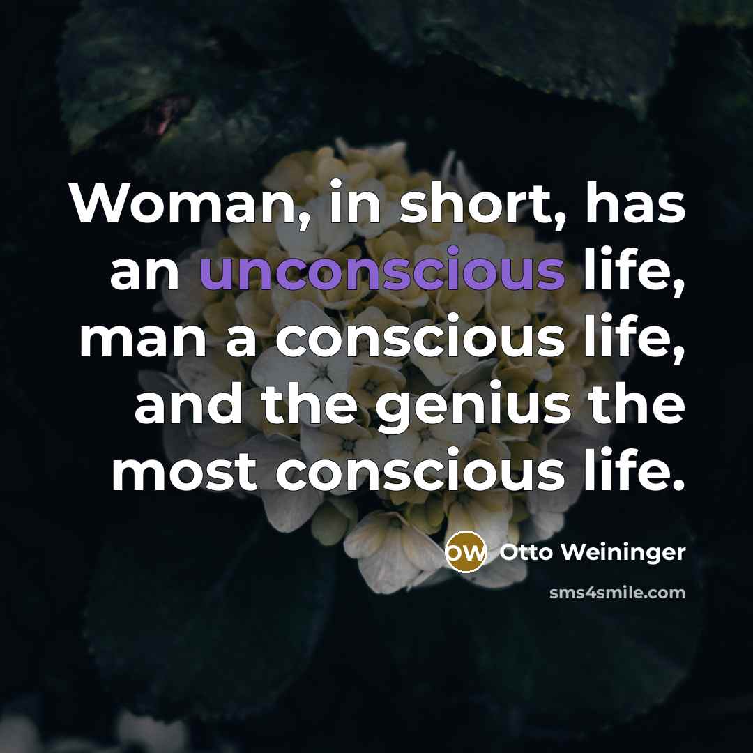 “Woman, in short, has an unconscious life, man a conscious…” quote by Otto Weininger