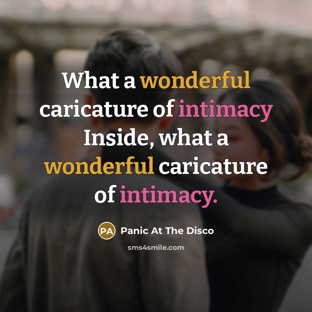 “What a wonderful caricature of intimacy Inside, what a wonderful…” quote by Panic At The Disco