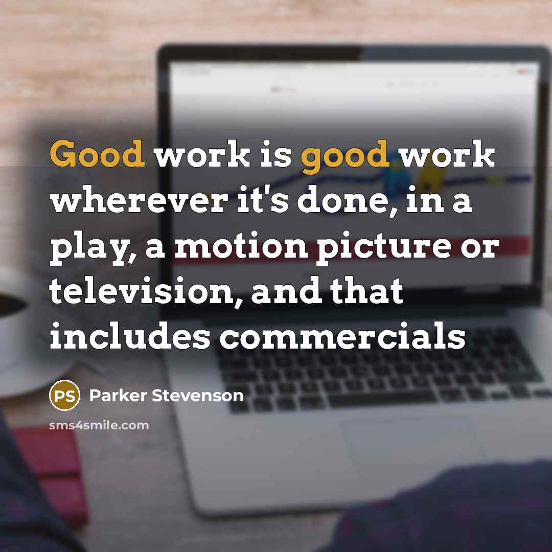 “Good work is good work wherever it's done, in a…” quote by Parker Stevenson