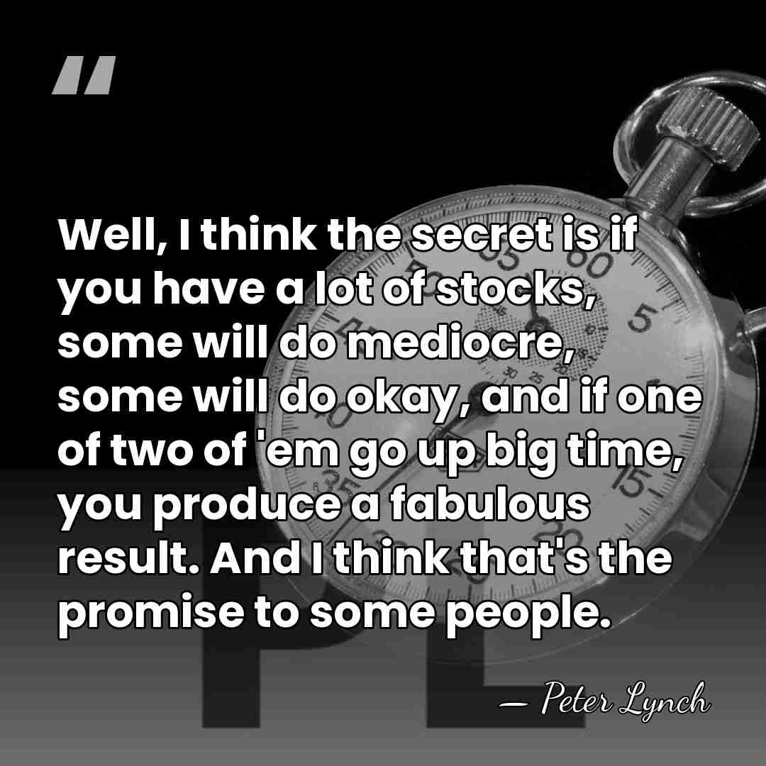 Well, I think the secret is if you have a lot of&hellip; - Peter Lynch