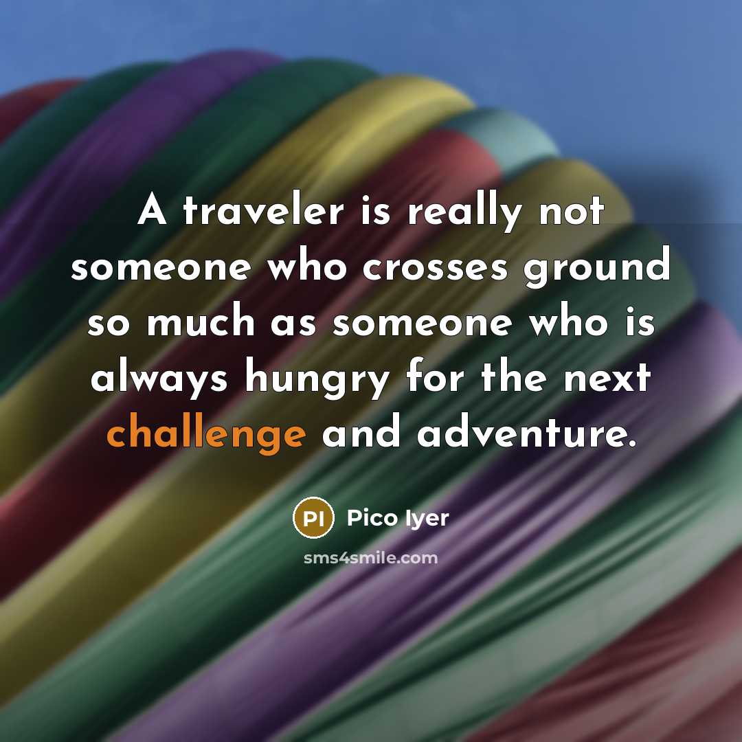 “A traveler is really not someone who crosses ground so…” quote by Pico Iyer