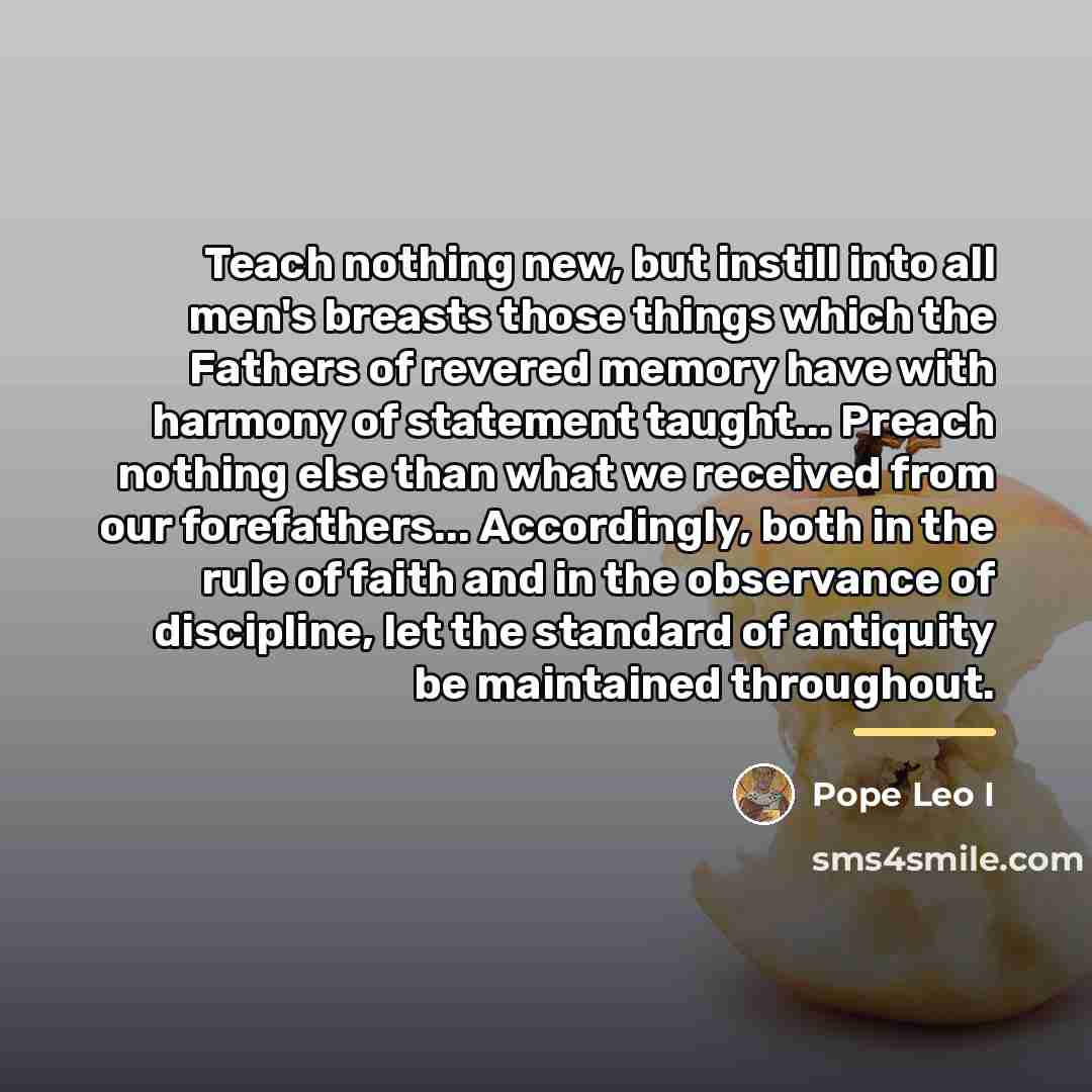 “Teach nothing new, but instill into all men's breasts those…” quote by Pope Leo I