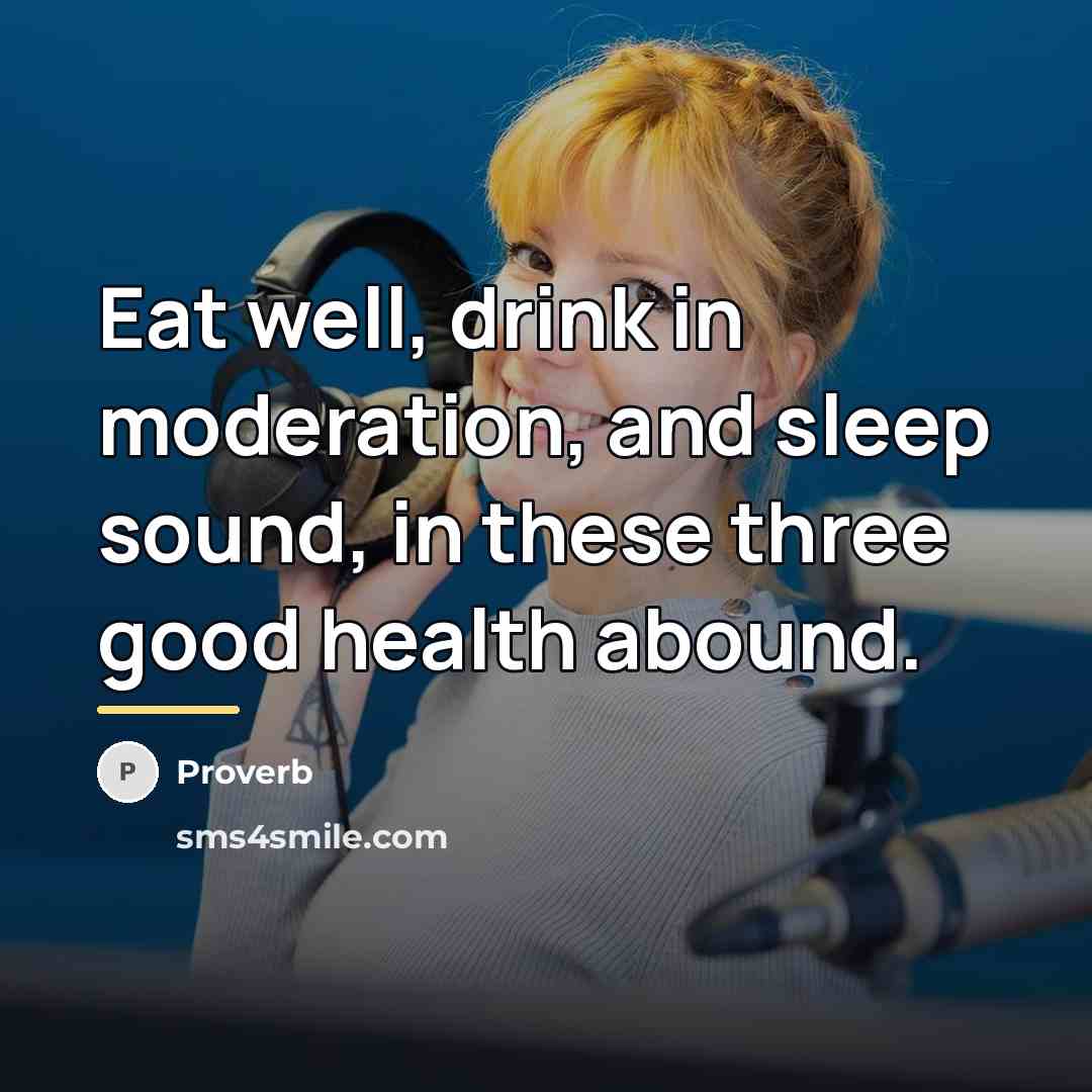 “Eat well, drink in moderation, and sleep sound, in these…” quote by Proverb