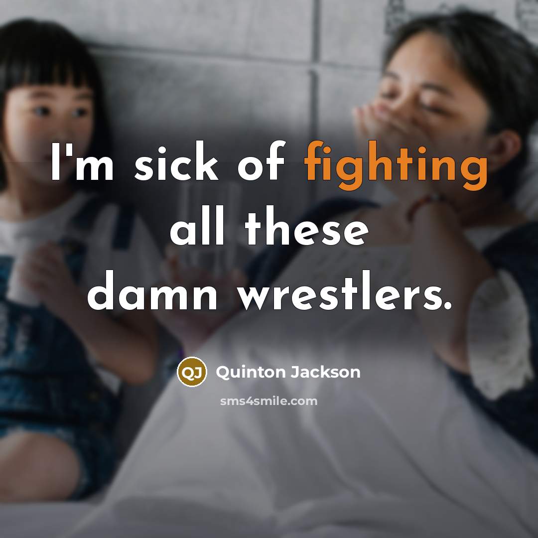“I'm sick of fighting all these damn wrestlers.…” quote by Quinton Jackson