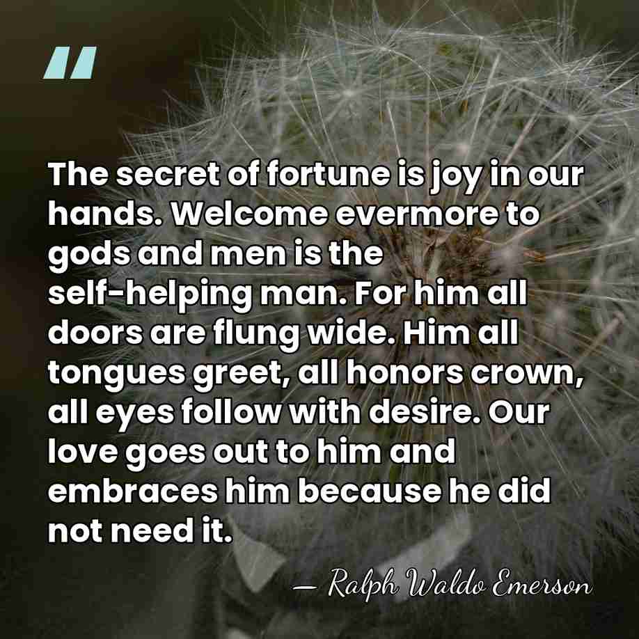 The secret of fortune is joy in our hands. Welcome evermore to&hellip; - Ralph Waldo Emerson