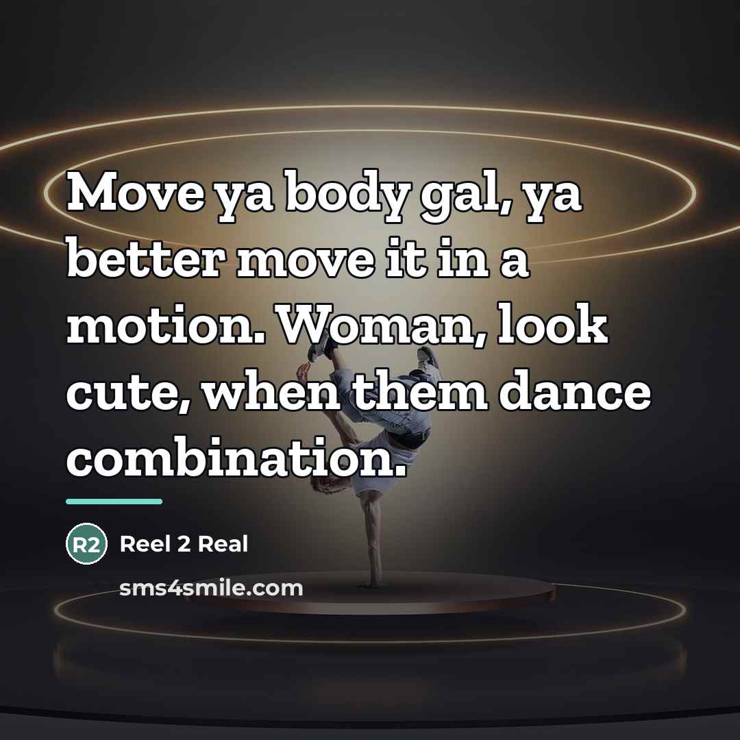 “Move ya body gal, ya better move it in a…” quote by Reel 2 Real