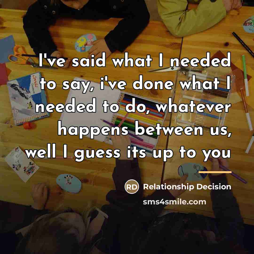“I've said what I needed to say, i've done what…” quote by Relationship Decision