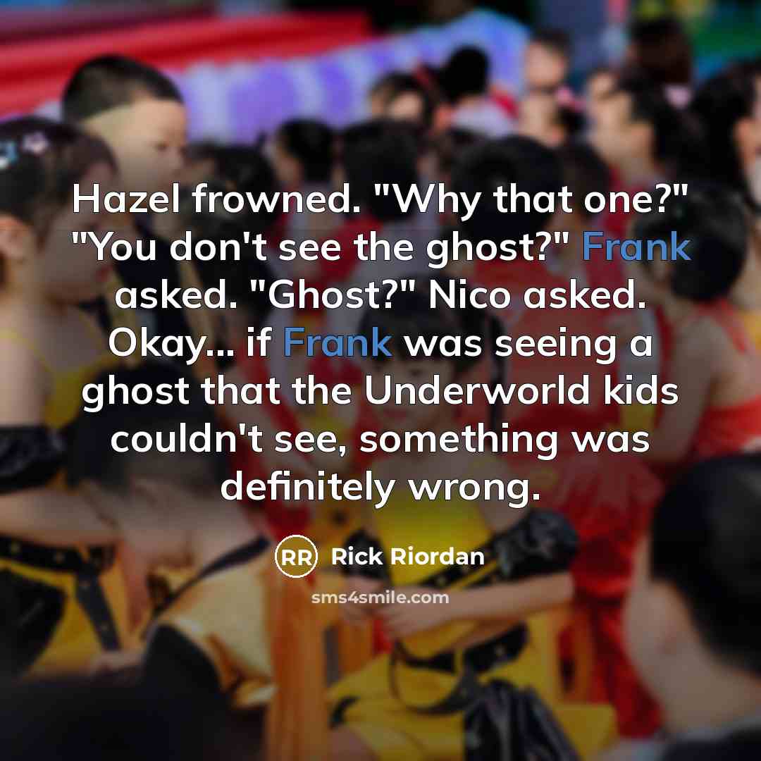 “Hazel frowned. "Why that one?" "You don't see the ghost?"…” quote by Rick Riordan