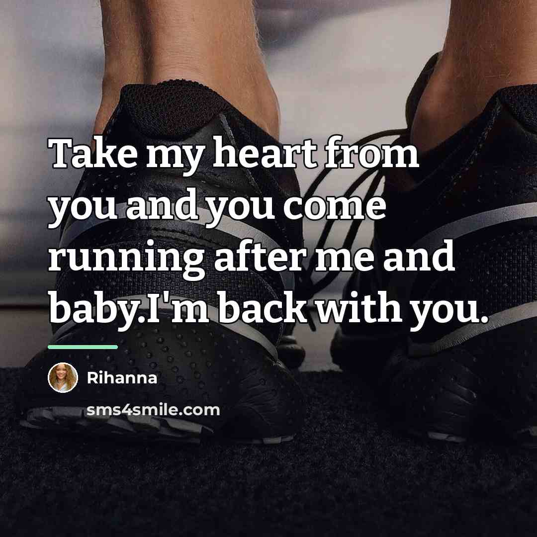 “Take my heart from you and you come running after…” quote by Rihanna