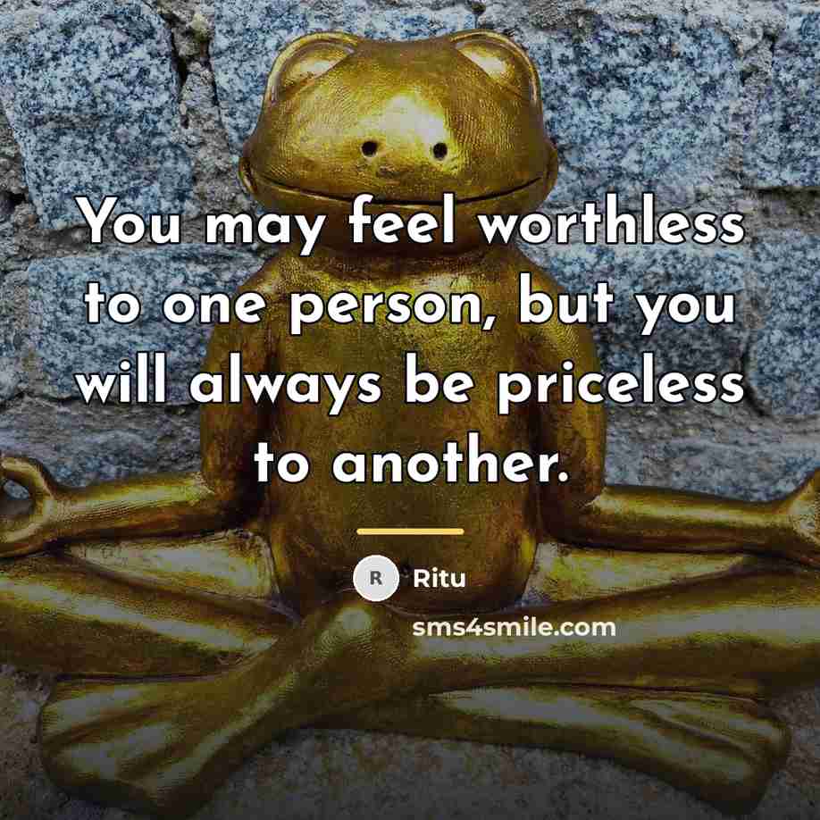 “You may feel worthless to one person, but you will…” quote by Ritu