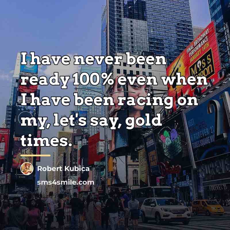 “I have never been ready 100% even when I have…” quote by Robert Kubica