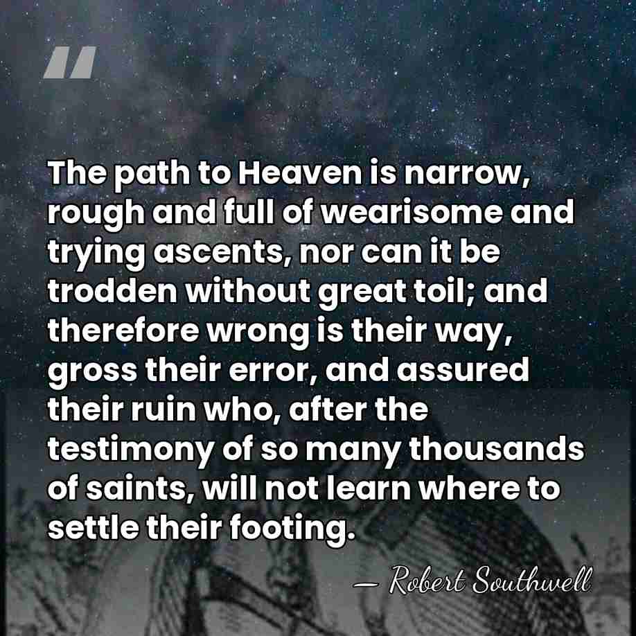 The path to Heaven is narrow, rough and full of wearisome and&hellip; - Robert Southwell
