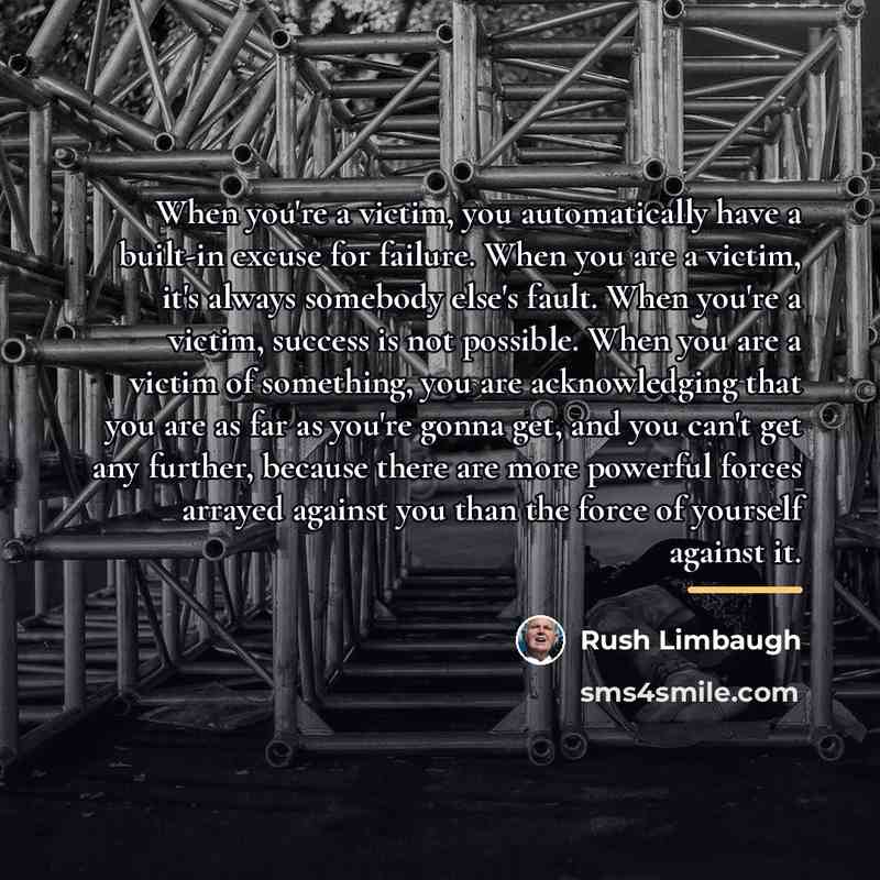 “When you're a victim, you automatically have a built-in excuse…” quote by Rush Limbaugh