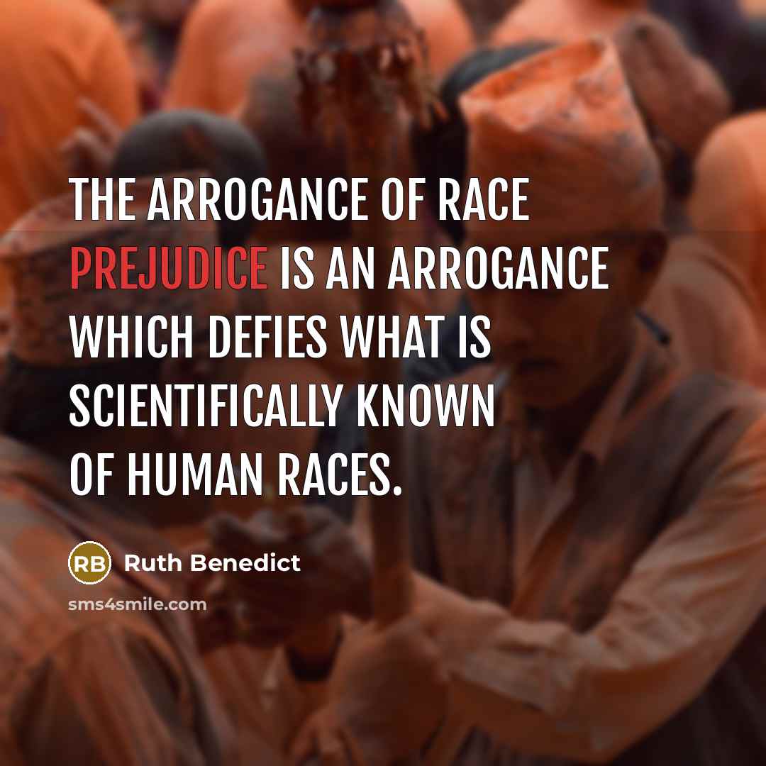 “The arrogance of race prejudice is an arrogance which defies…” quote by Ruth Benedict