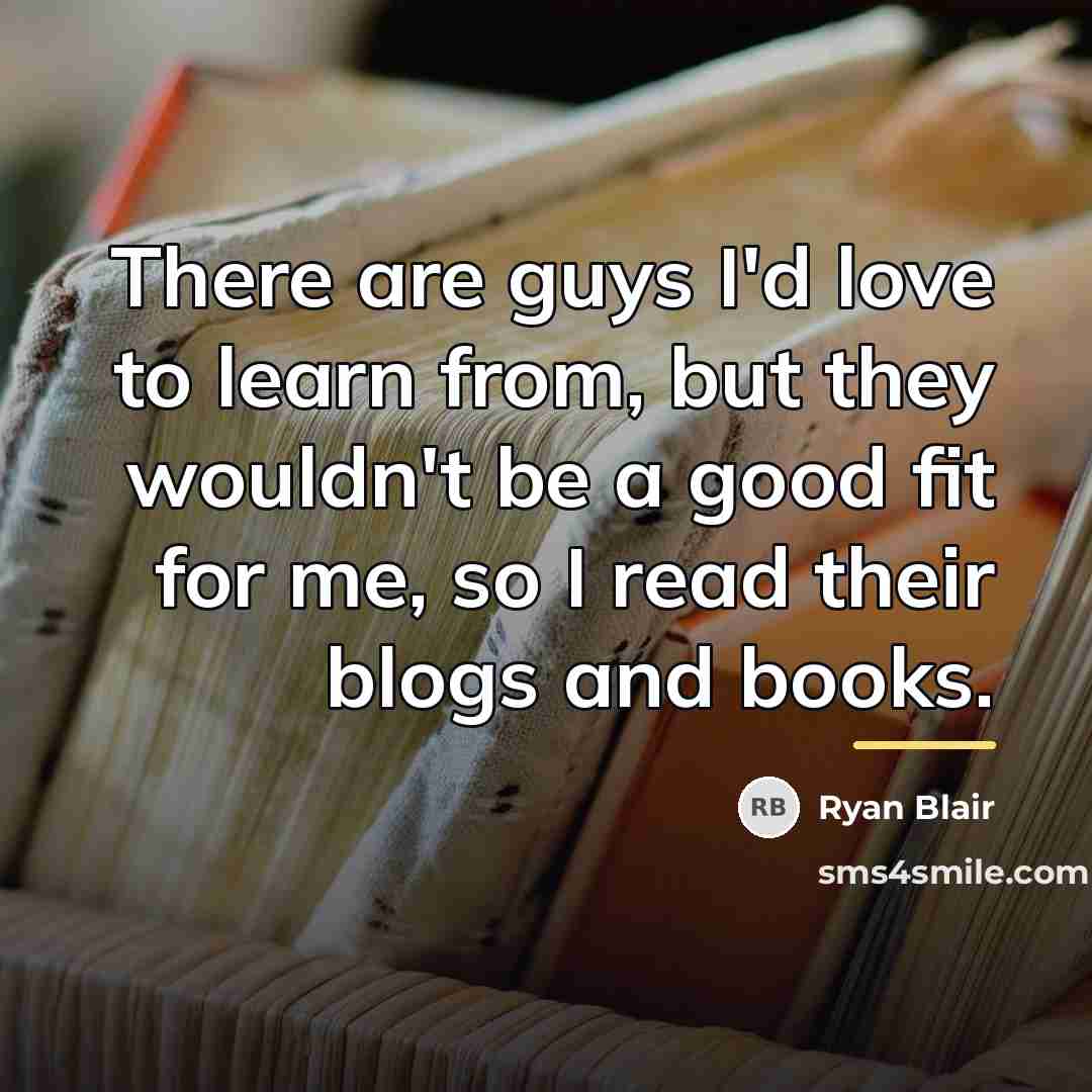 “There are guys I'd love to learn from, but they…” quote by Ryan Blair
