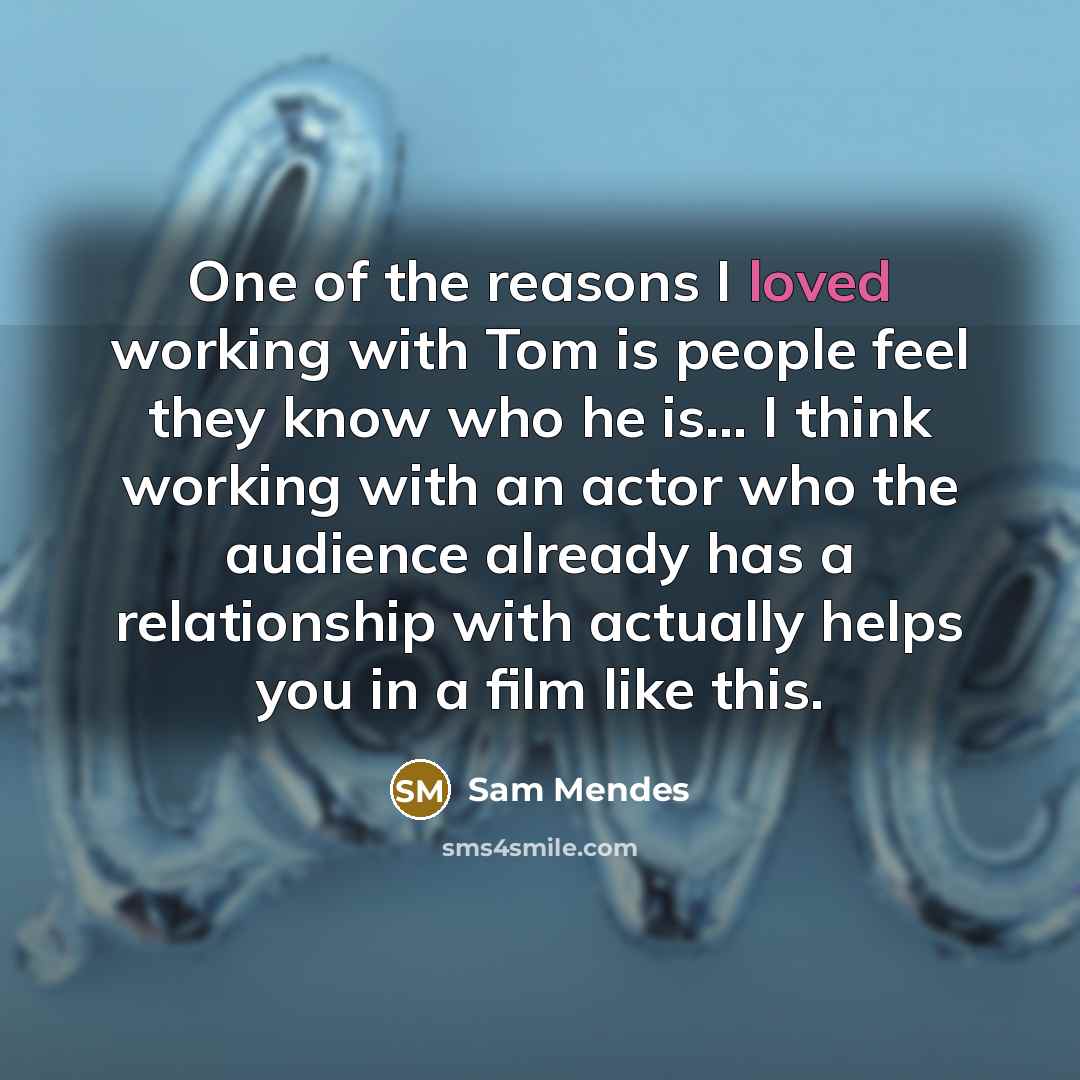 “One of the reasons I loved working with Tom is…” quote by Sam Mendes