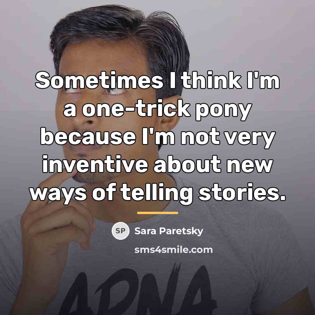“Sometimes I think I'm a one-trick pony because I'm not…” quote by Sara Paretsky