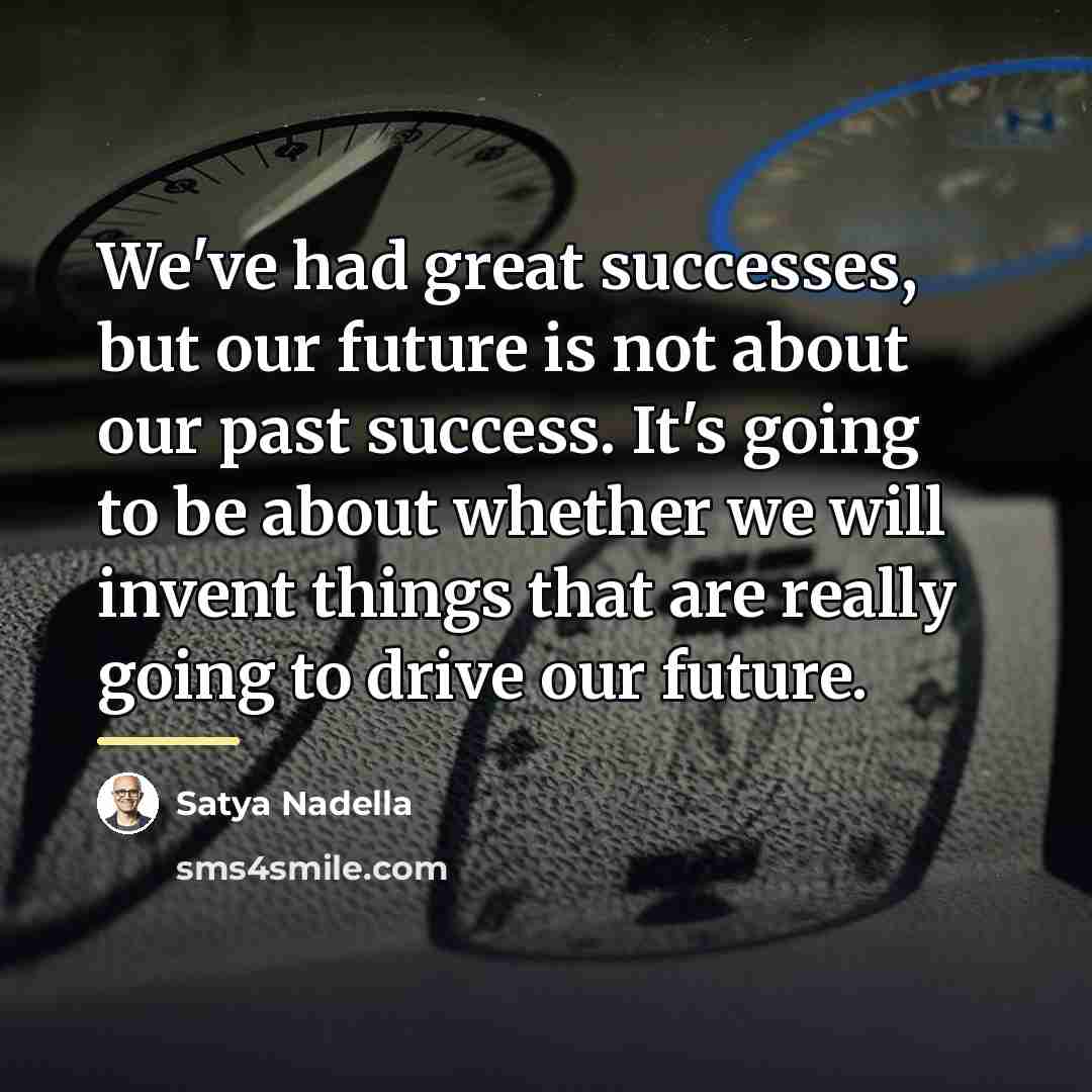 “We've had great successes, but our future is not about…” quote by Satya Nadella