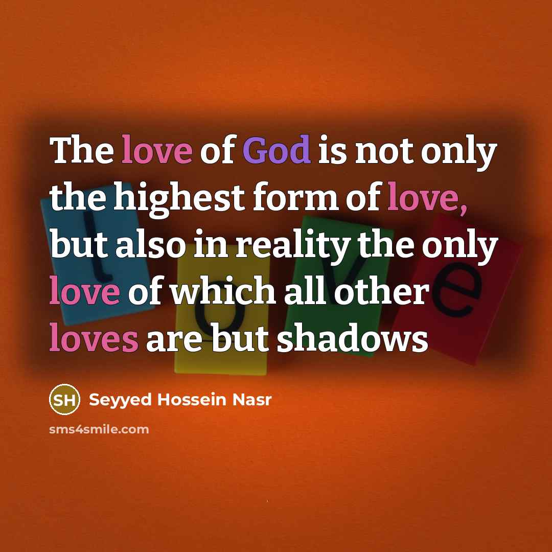 “The love of God is not only the highest form…” quote by Seyyed Hossein Nasr
