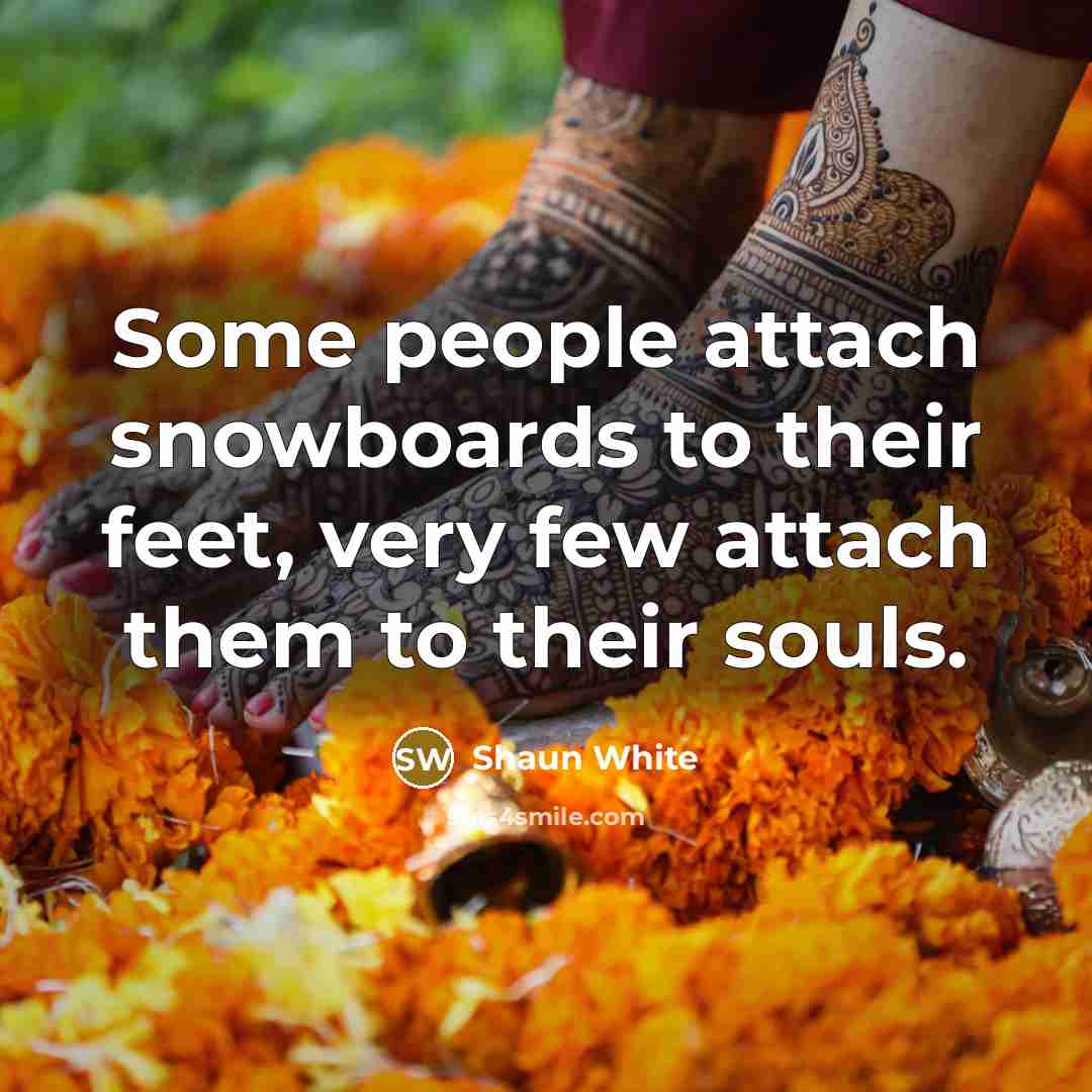 “Some people attach snowboards to their feet, very few attach…” quote by Shaun White
