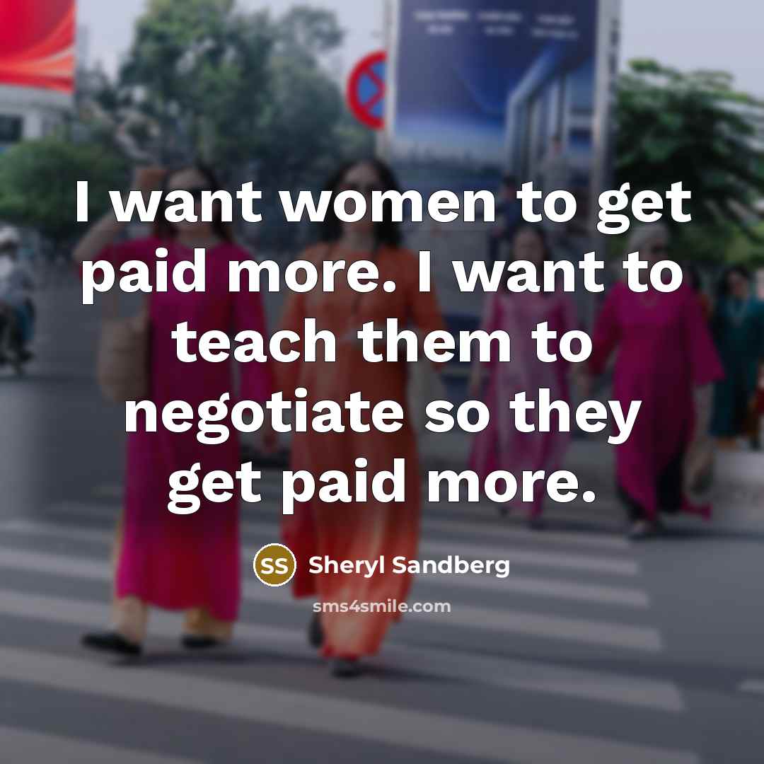 “I want women to get paid more. I want to…” quote by Sheryl Sandberg