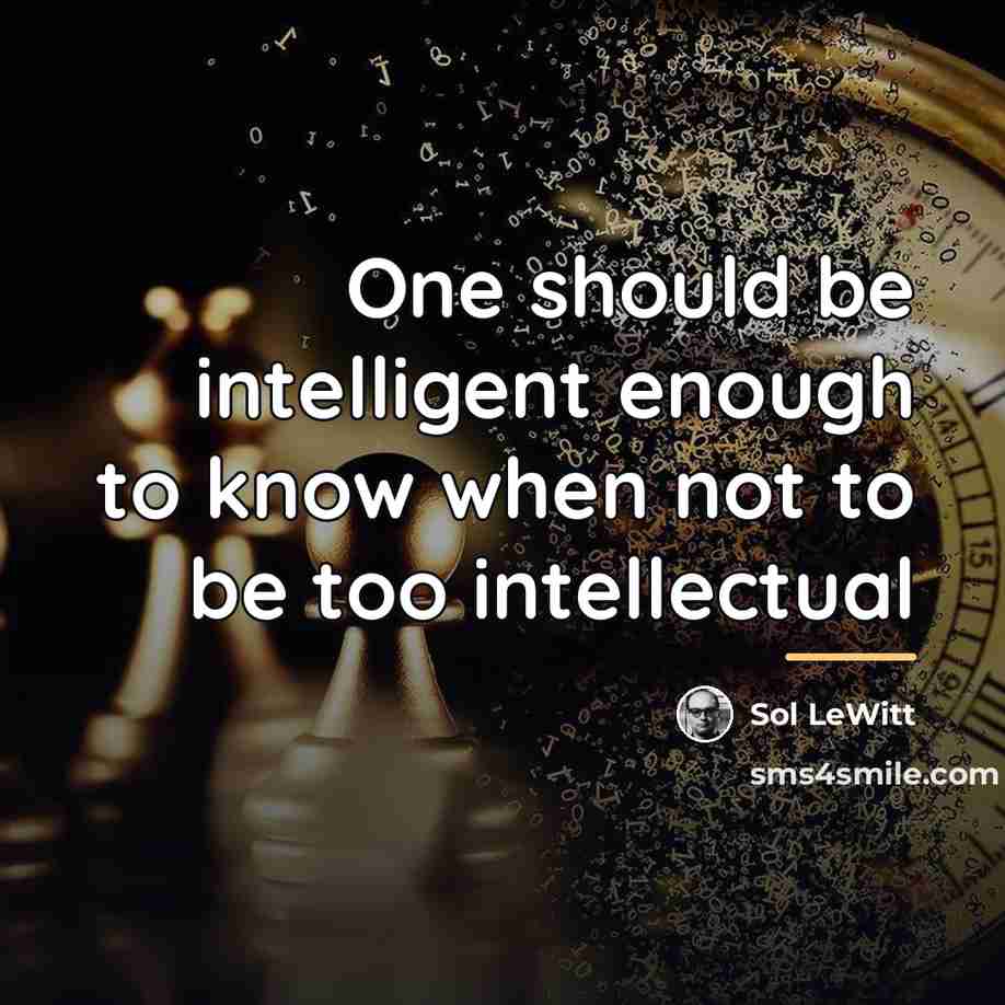 “One should be intelligent enough to know when not to…” quote by Sol LeWitt