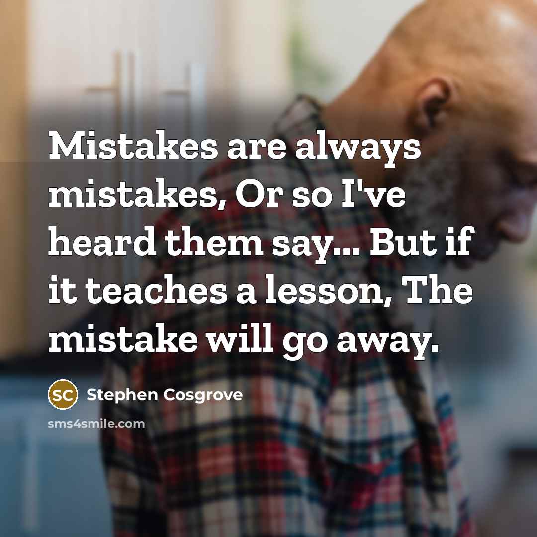 “Mistakes are always mistakes, Or so I've heard them say...…” quote by Stephen Cosgrove