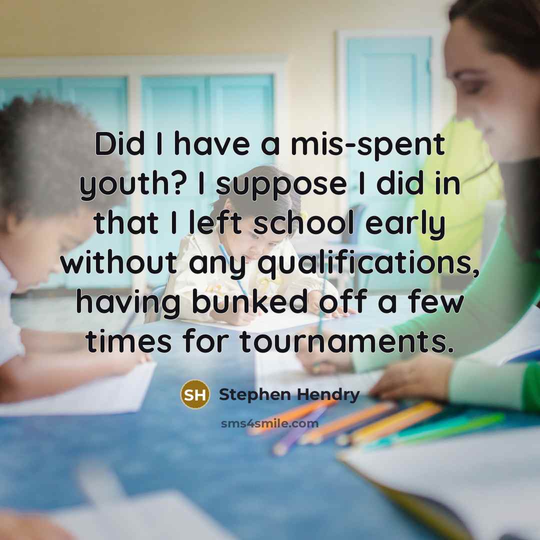 “Did I have a mis-spent youth? I suppose I did…” quote by Stephen Hendry