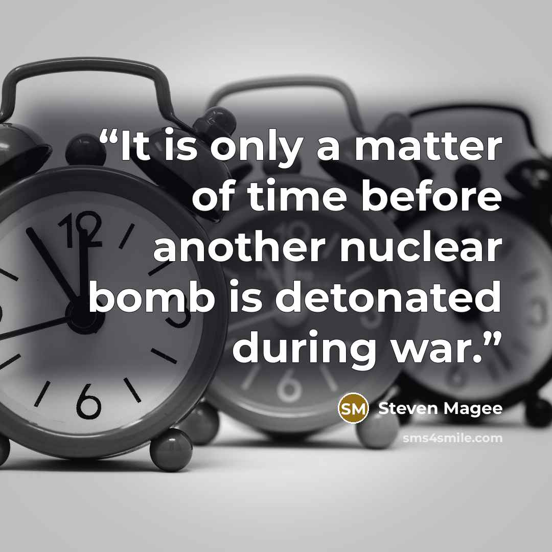 “It is only a matter of time before another nuclear bomb is detonated during war.” quote by Steven Magee
