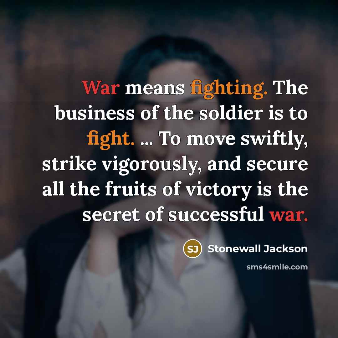 “War means fighting. The business of the soldier is to…” quote by Stonewall Jackson