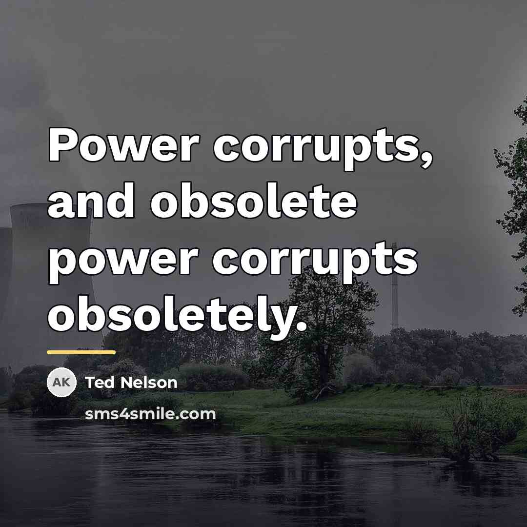“Power corrupts, and obsolete power corrupts obsoletely.…” quote by Ted Nelson