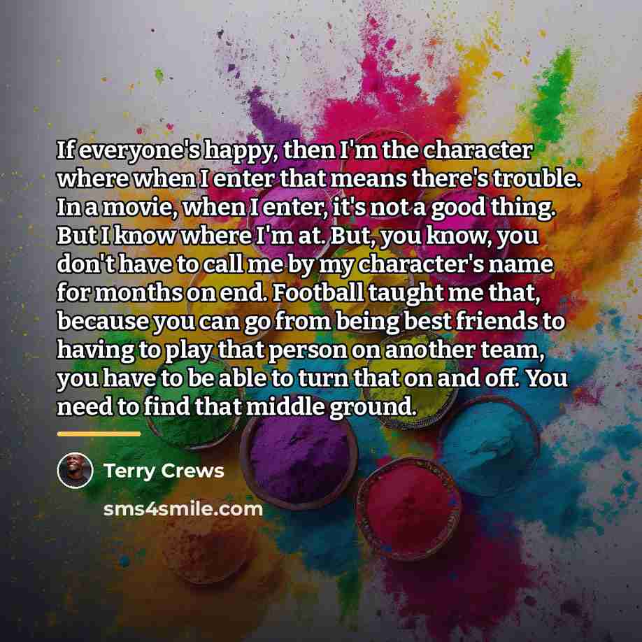 “If everyone's happy, then I'm the character where when I…” quote by Terry Crews