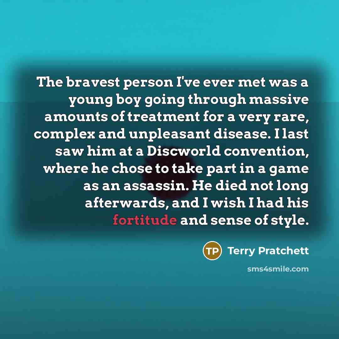 “The bravest person I've ever met was a young boy…” quote by Terry Pratchett