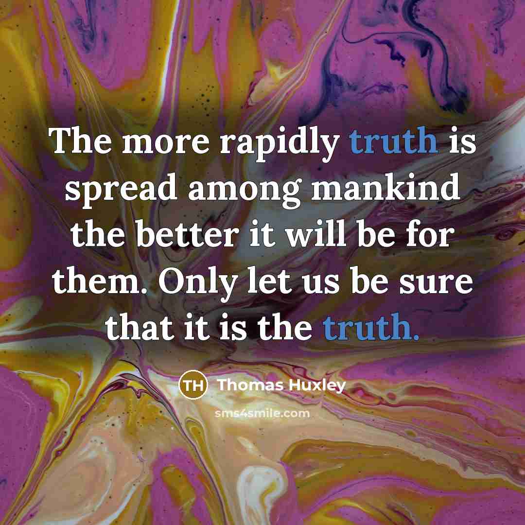 “The more rapidly truth is spread among mankind the better…” quote by Thomas Huxley