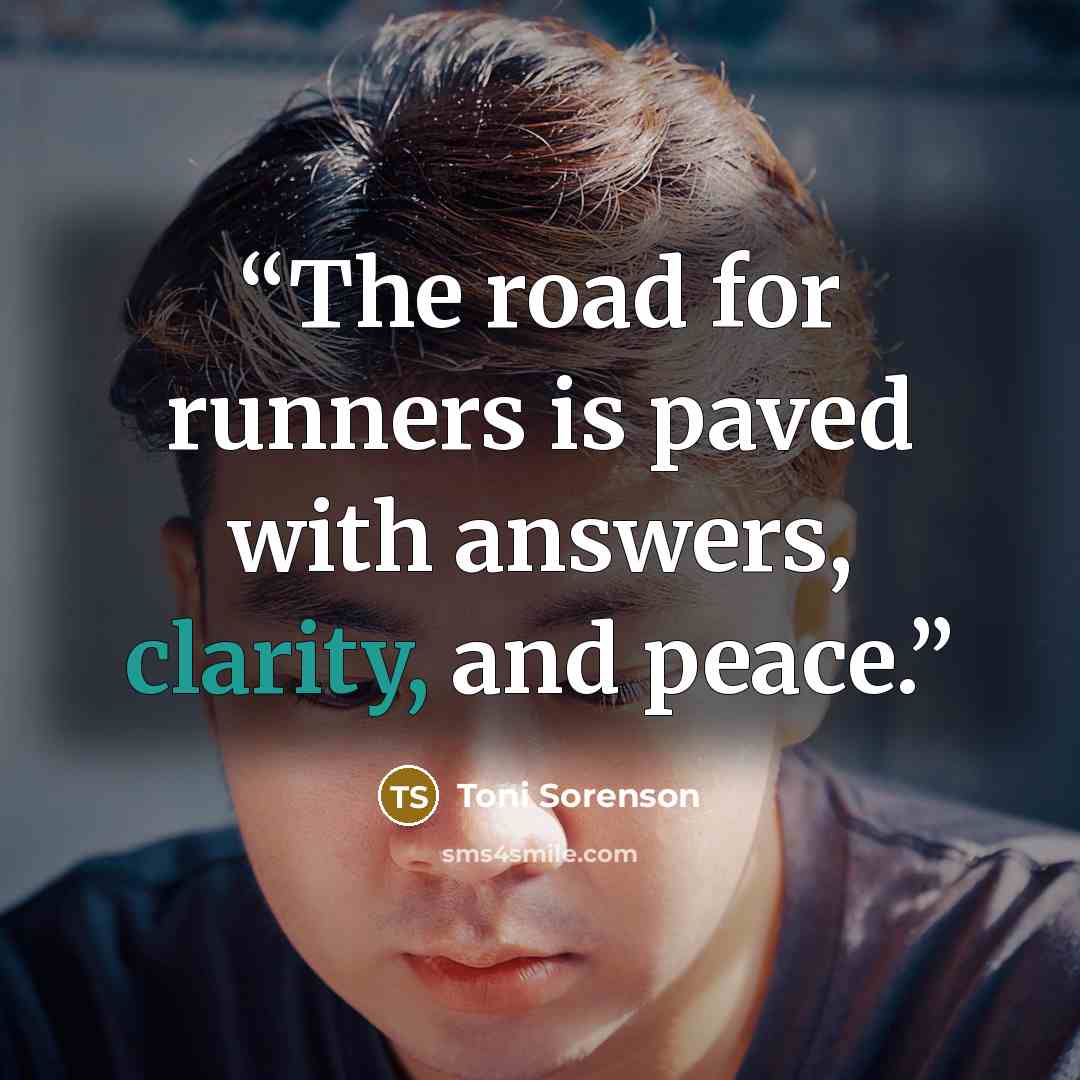 “The road for runners is paved with answers, clarity, and peace.” quote by Toni Sorenson