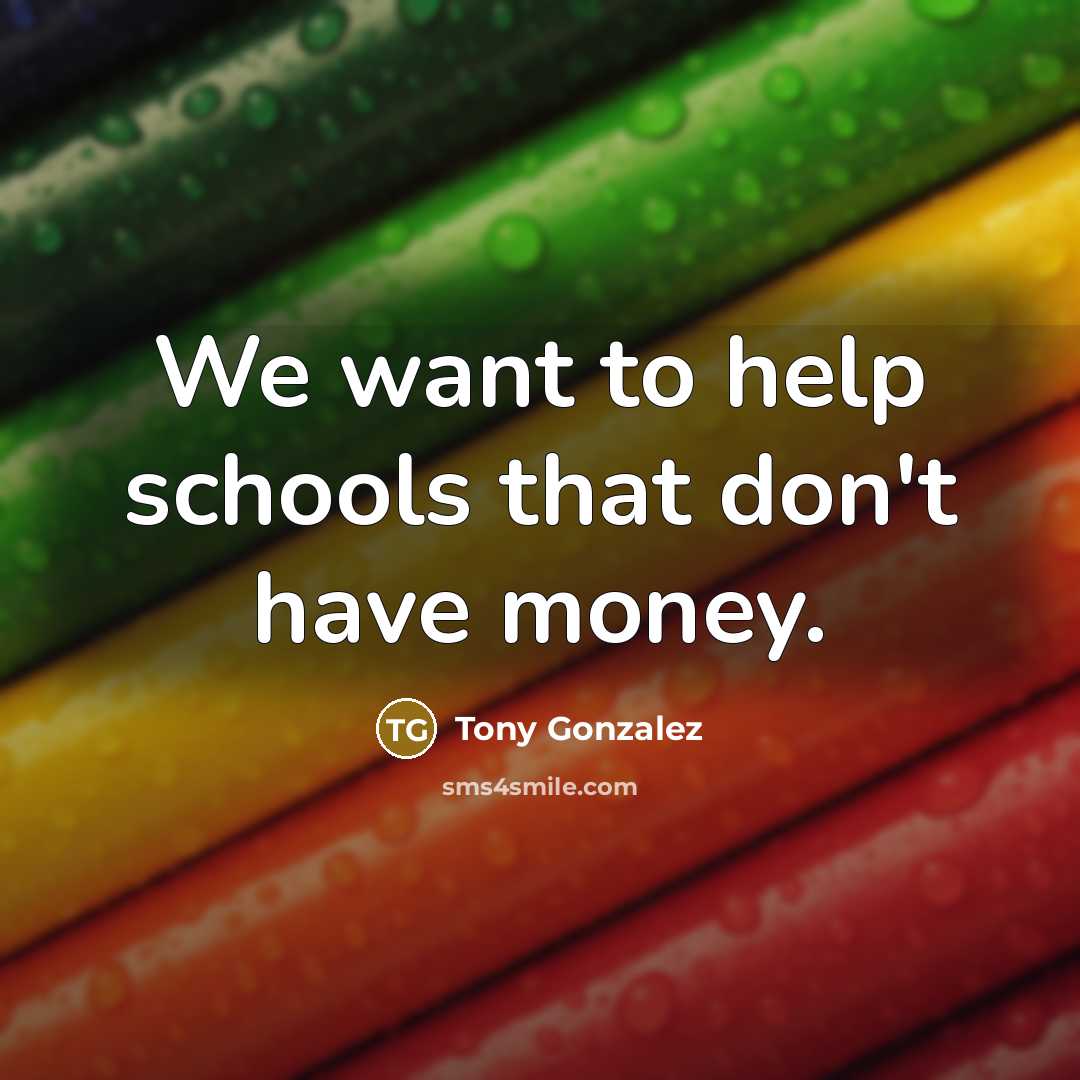 “We want to help schools that don't have money.…” quote by Tony Gonzalez