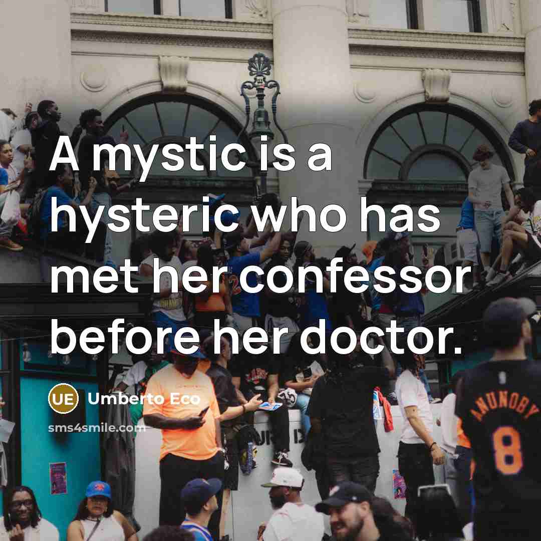 “A mystic is a hysteric who has met her confessor before her doctor.” quote by Umberto Eco