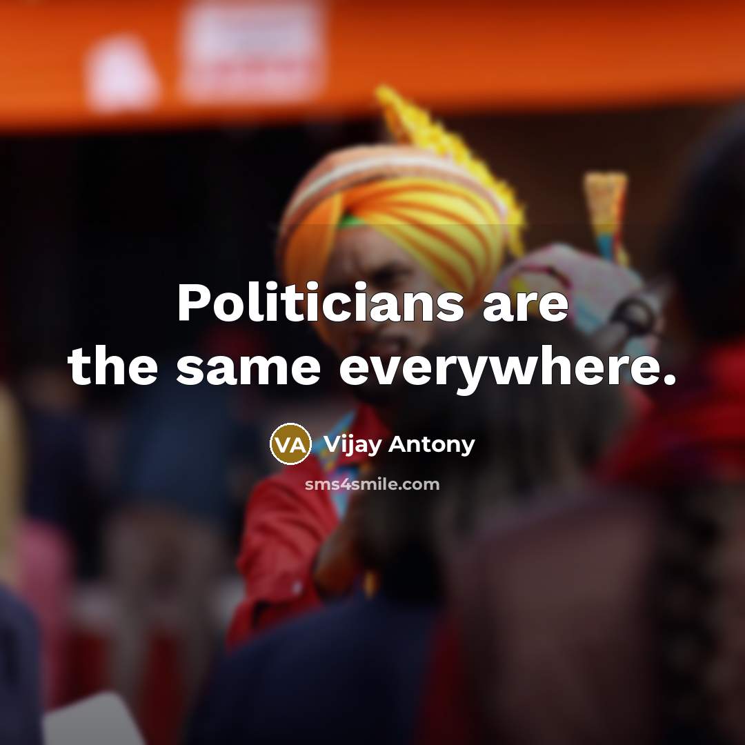“Politicians are the same everywhere.…” quote by Vijay Antony