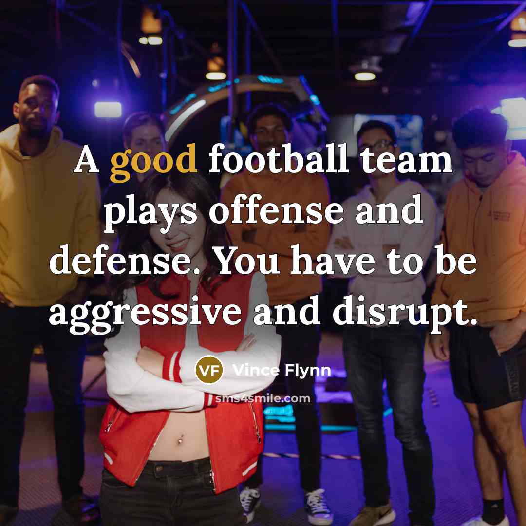 “A good football team plays offense and defense. You have…” quote by Vince Flynn