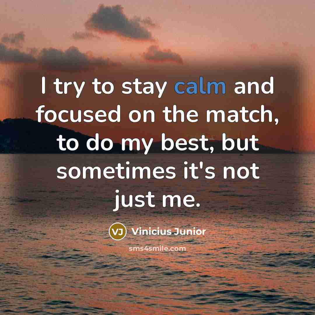 “I try to stay calm and focused on the match,…” quote by Vinicius Junior