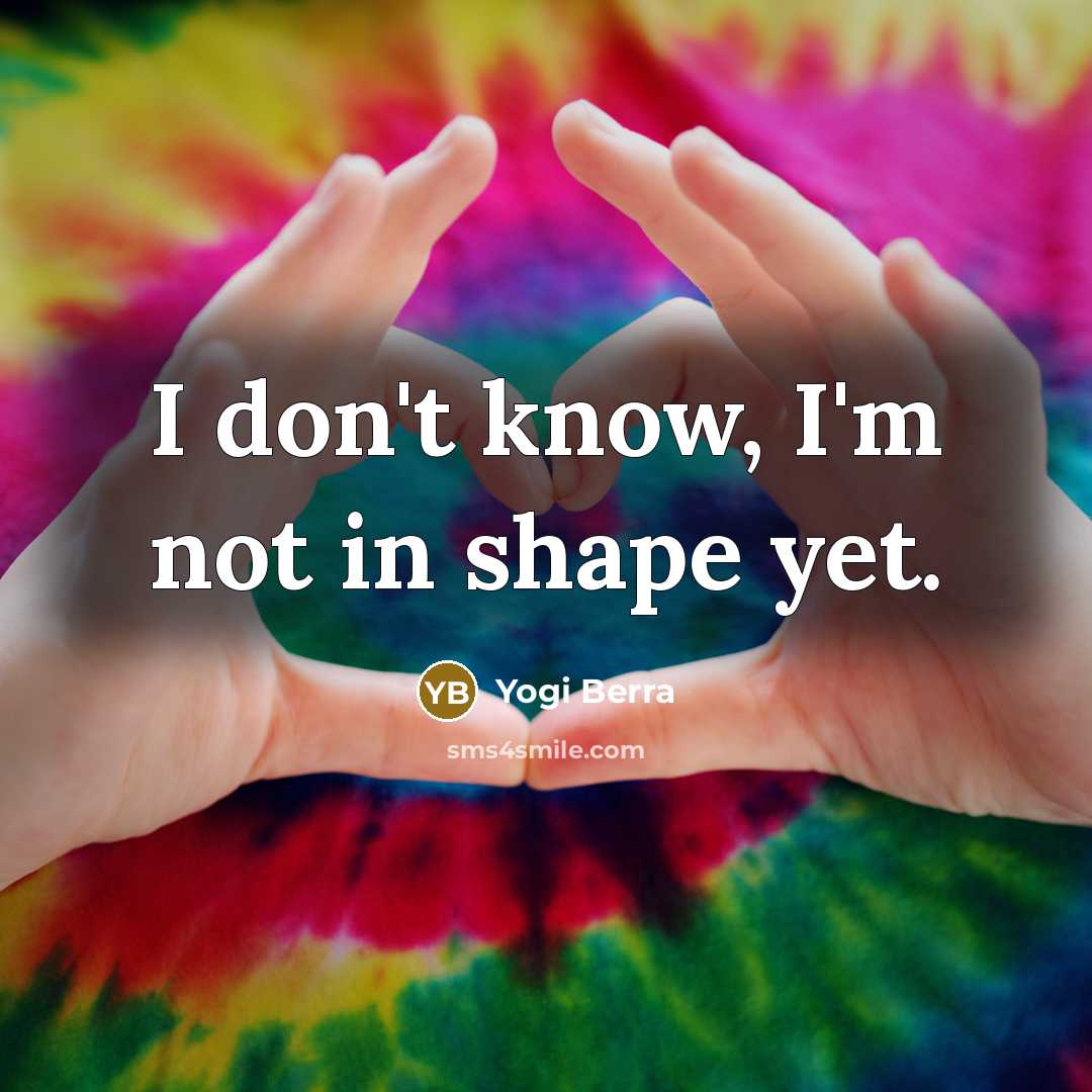 “I don't know, I'm not in shape yet.…” quote by Yogi Berra