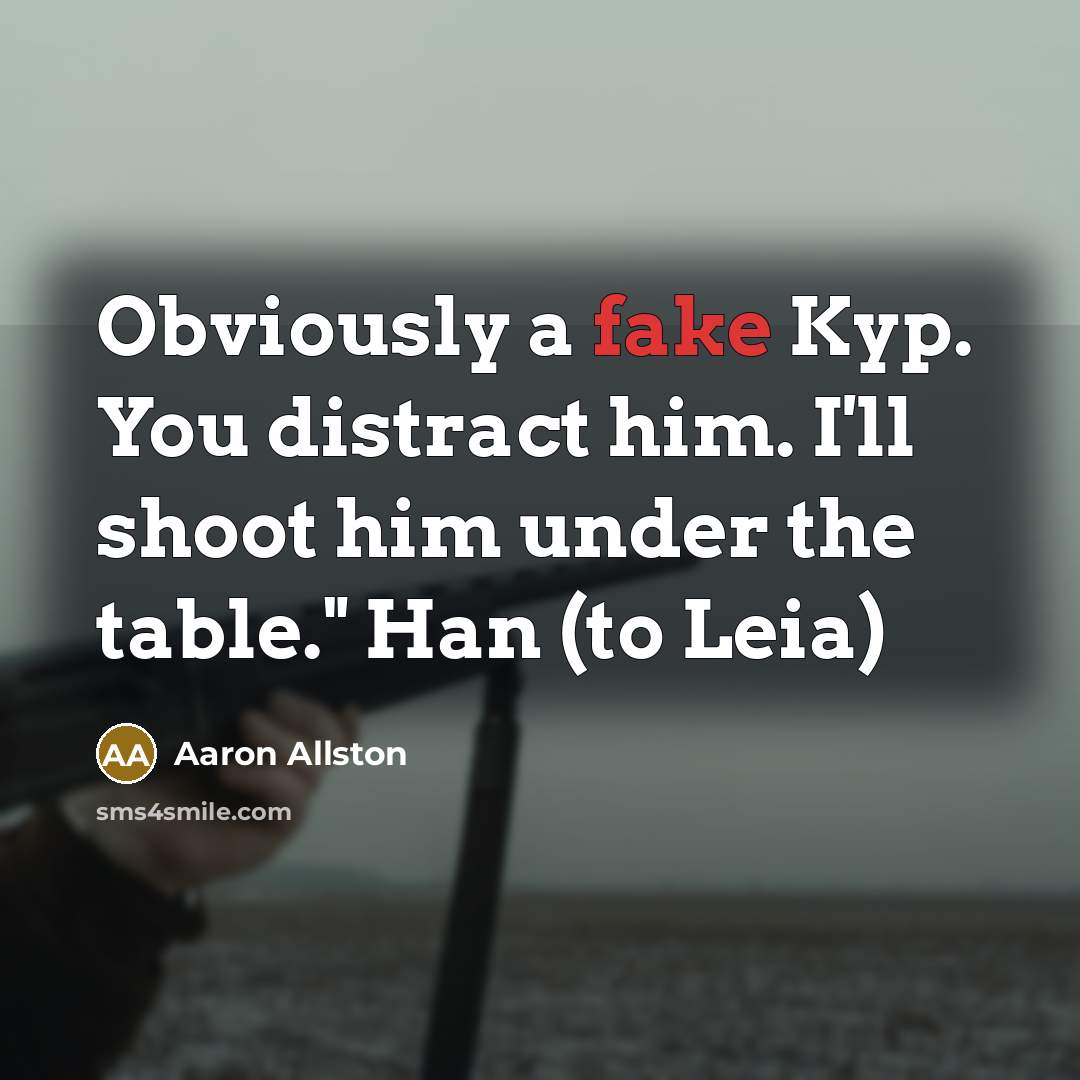“Obviously a fake Kyp. You distract him. I'll shoot him…” quote by Aaron Allston