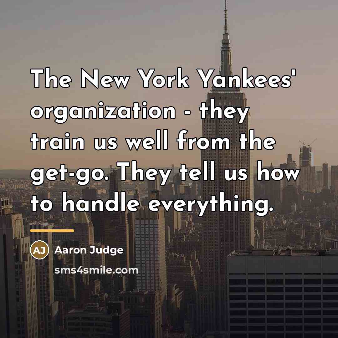 “The New York Yankees' organization - they train us well…” quote by Aaron Judge