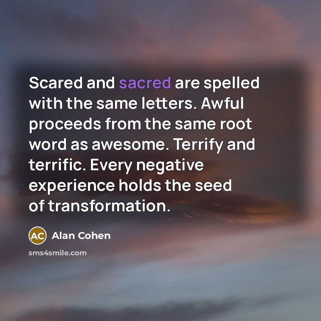 “Scared and sacred are spelled with the same letters. Awful…” quote by Alan Cohen