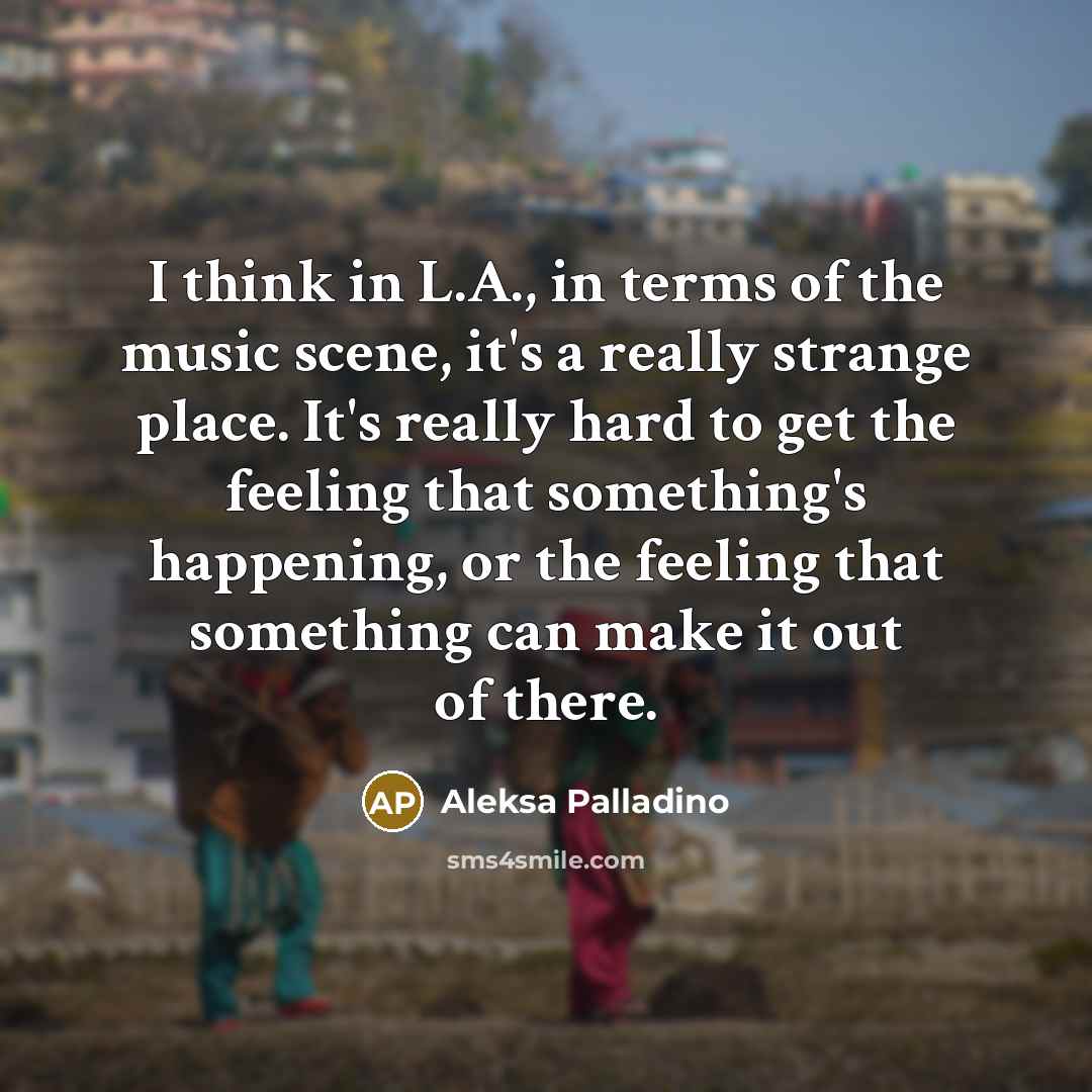 “I think in L.A., in terms of the music scene,…” quote by Aleksa Palladino