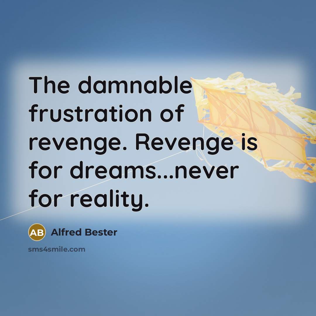 “The damnable frustration of revenge. Revenge is for dreams...never for…” quote by Alfred Bester