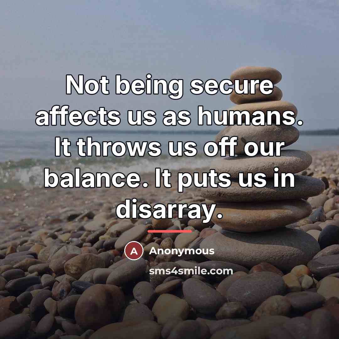 “Not being secure affects us as humans. It throws us…” quote by Anonymous